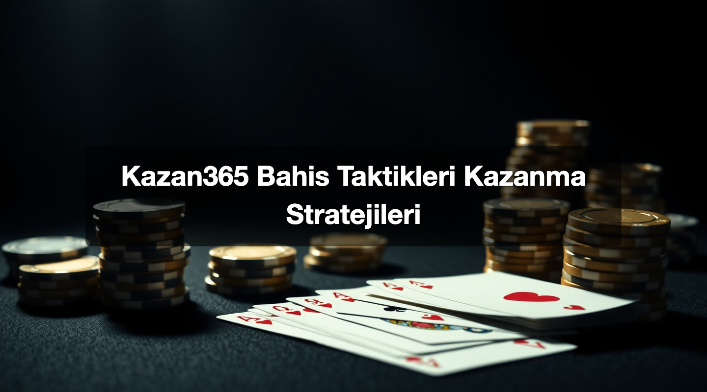 Kazan365 Bahis Taktikleri Kazanma Stratejileri