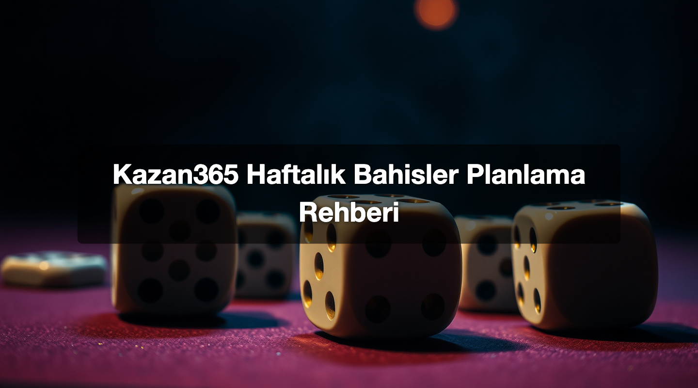 Kazan365 Haftalık Bahisler Planlama Rehberi